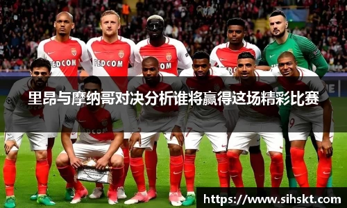 里昂与摩纳哥对决分析谁将赢得这场精彩比赛